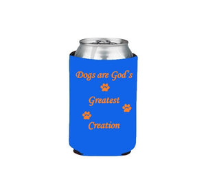 Dogs Are God's Greatest Creation Koozie Beer or Beverage Holder