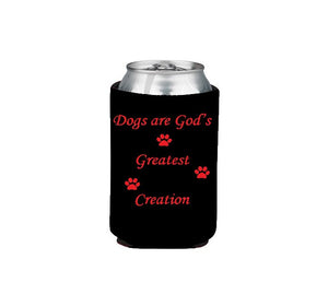 Dogs Are God's Greatest Creation Koozie Beer or Beverage Holder