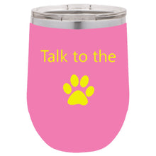 Load image into Gallery viewer, Talk To The Paw Pink 12 oz Vacuum Insulated Stemless Wine Glass