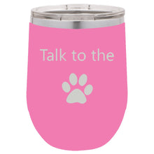 Load image into Gallery viewer, Talk To The Paw Pink 12 oz Vacuum Insulated Stemless Wine Glass