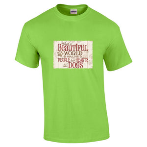 What A Beautiful World It Would Be If People Had Hearts Like Dogs T Shirt