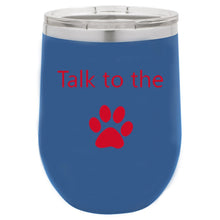 Load image into Gallery viewer, Talk To The Paw Blue 12 oz Vacuum Insulated Stemless Wine Glass