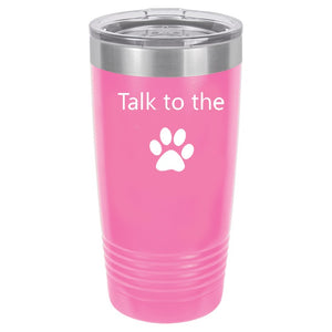 Talk To The Paw Pink 20 oz. Ring-Neck Vacuum Insulated Tumbler